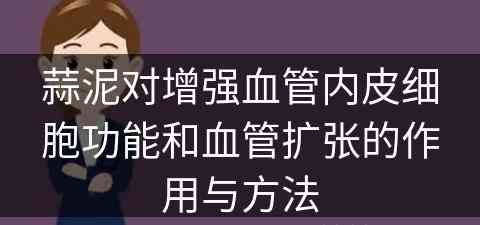 蒜泥对增强血管内皮细胞功能和血管扩张的作用与方法